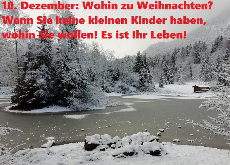 10. Dezember: Wohin zu Weihnachten? Wenn Sie keine kleinen Kinder haben, wohin Sie wollen! Es ist Ihr Leben!